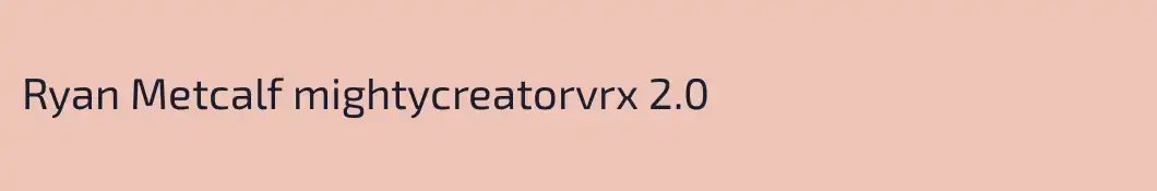 Ryan Metcalf mightycreatorvrx 2.0